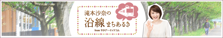 滝本沙奈の沿線まちあるき fromサタデーイッツコム