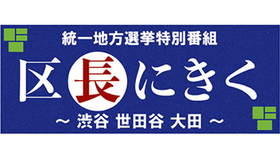 統一地方選挙特別番組　区長にきく～渋谷 世田谷 大田～