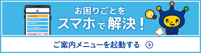 お困りごとをスマホで解決！ご案内メニューを起動する