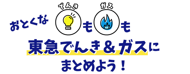 でんきもガスもおとくな東急でんき＆ガスにまとめよう！