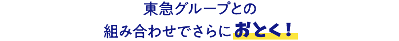 東急グループのサービスとの組み合わせでさらにおとく