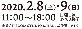 2020年2月8(土)・9日(日) 11:00〜18:00　日曜日は17:00終了