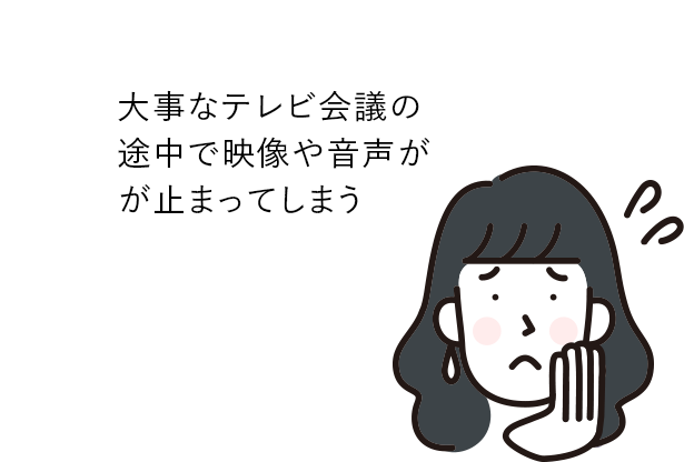 大事なテレビ会議の途中で映像や音声が止まってしまう