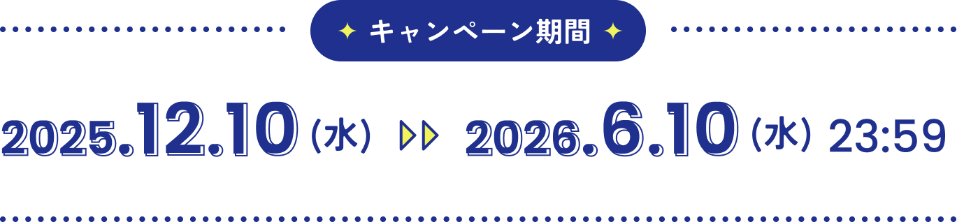 キャンペーン期間 2025.12.10（水）〜2026.6.10（水）23:59