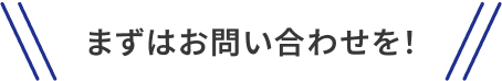 まずはお問い合わせを！