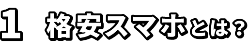 1.格安スマホとは？