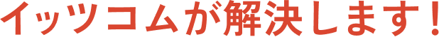 イッツコムが解決します