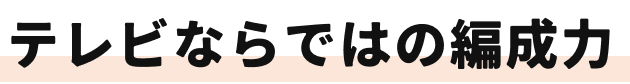 テレビならではの編成力