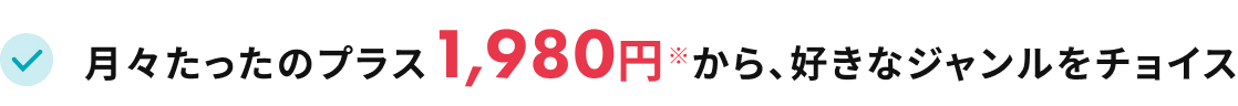 月々たったのプラス1,980円※から、好きなジャンルをチョイス