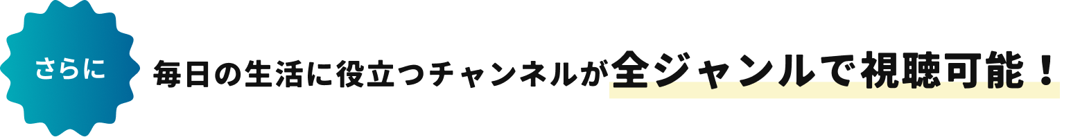 毎日の生活に役立つチャンネルが全ジャンルで視聴可能！