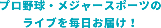 プロ野球・メジャースポーツのライブを毎日お届け！