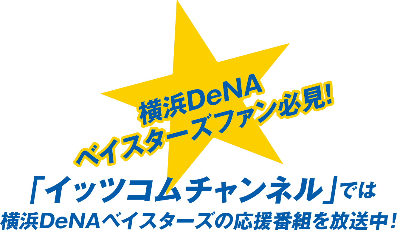 横浜DeNAベイスターズファン必見!「イッツコムチャンネル」では横浜DeNAベイスターズの応援番組を放送中!