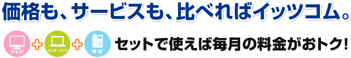 価格も、サービスも、比べればイッツコム。