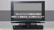 サムネイル画像。「BD-Hit Pot での録画済み番組の画質モード変換方法