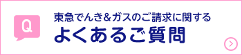 東急でんき＆ガスのご請求に関するよくあるご質問はこちら