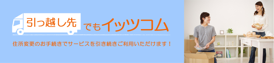 引っ越し先でもイッツコム　住所変更のお手続きでサービスを引き続きご利用いただけます！