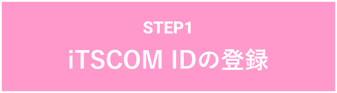 STEP1 iTSCOM IDの登録