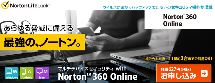 最強の、ノートン。マルチデバイスセキュリティ with Norton 360(TM) Online 月額570円(税抜)お申し込み